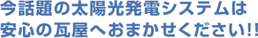 今話題の太陽光発電システムは安心の瓦屋へおまかせください！！